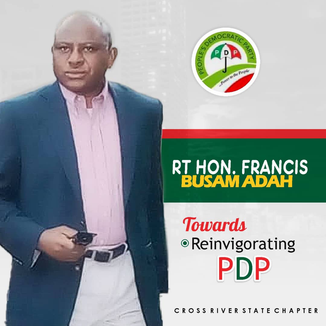 CROSS RIVER STATE PDP CHAIRMANSHIP: I AM NOT BEING SPONSORED, I AM EMINENTLY QUALIFIED AND WOULD TAKE THE PARTY TO THE NEXT LEVEL-RT. HON. FRANCIS BUSAM ADAH.